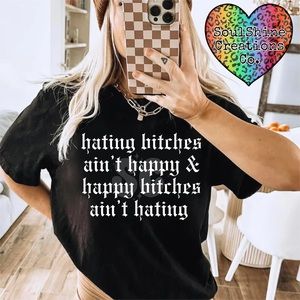 Hating Bitches ain’t happy & Happy Bitches ain’t hating Tee Shirt